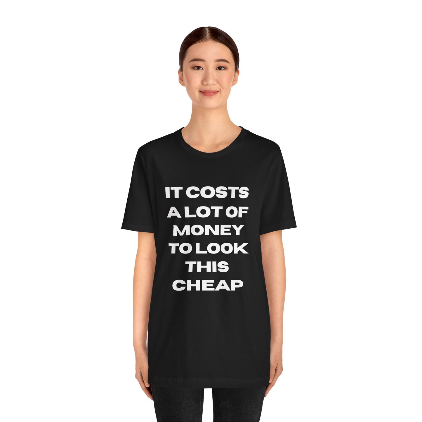 Unisex Tee - "It Costs a Lot of Money to Look This Cheap"