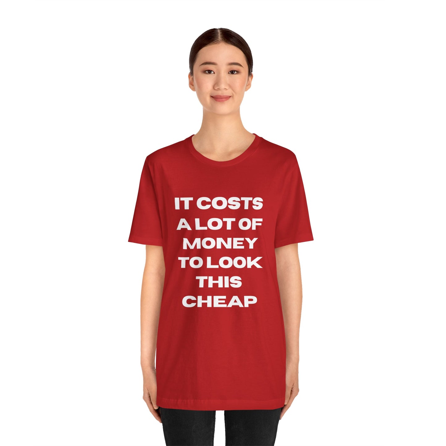 Unisex Tee - "It Costs a Lot of Money to Look This Cheap"