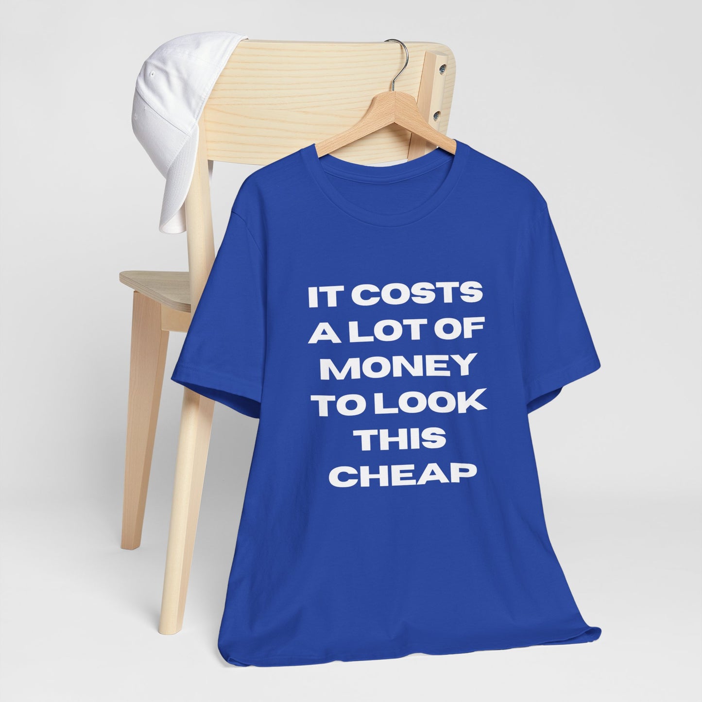Unisex Tee - "It Costs a Lot of Money to Look This Cheap"