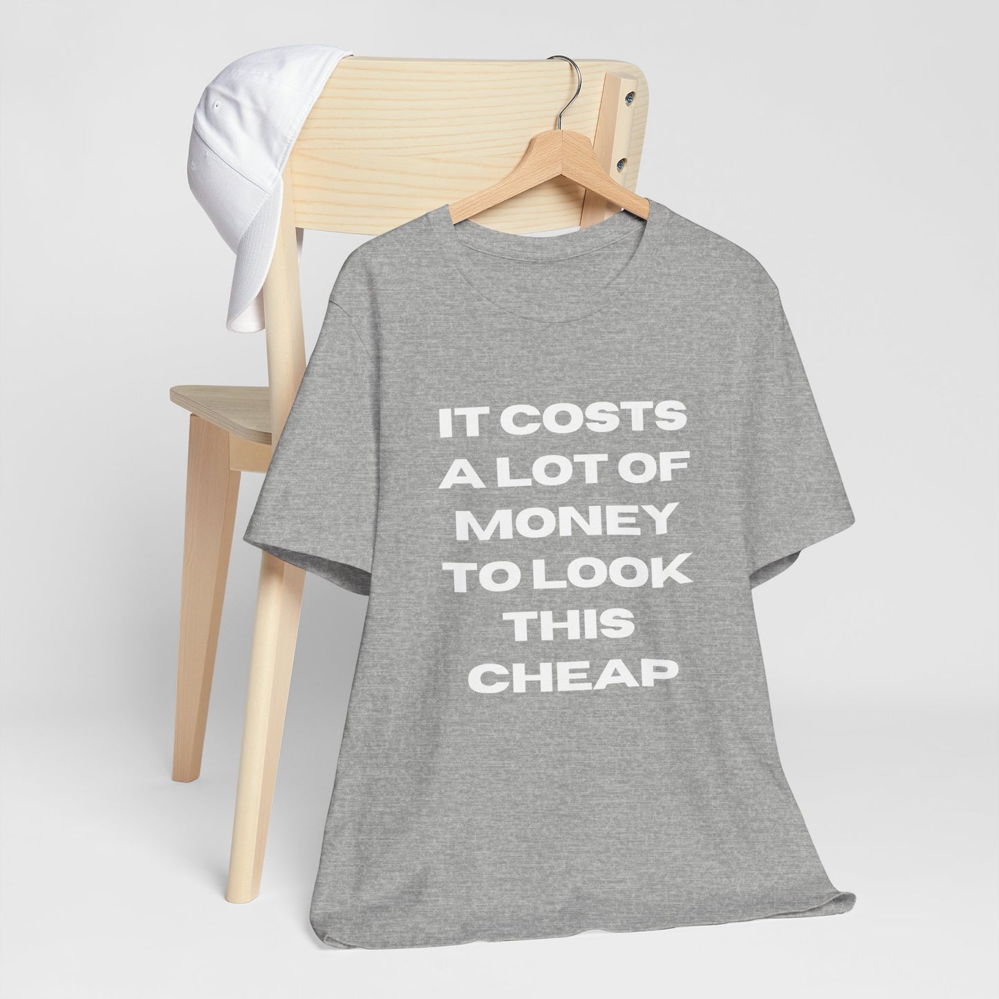 Unisex Tee - "It Costs a Lot of Money to Look This Cheap"