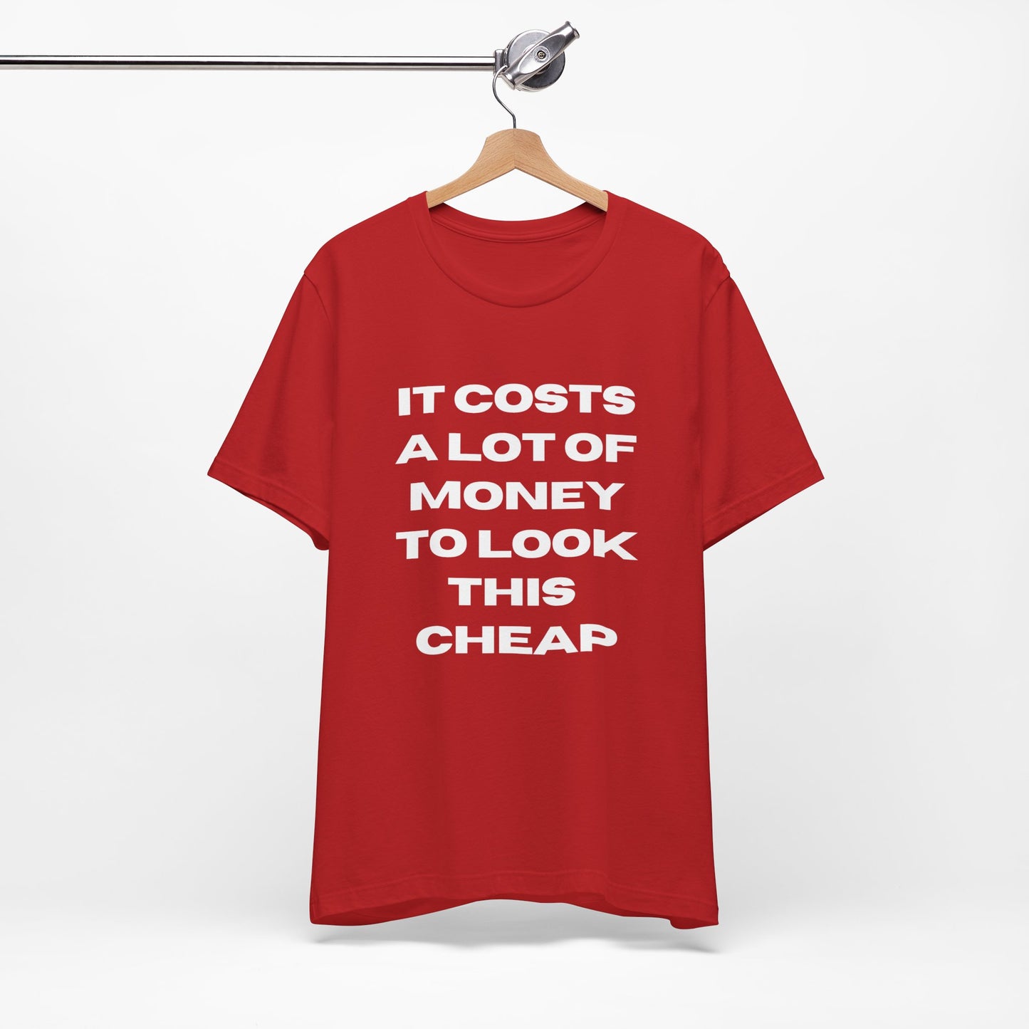 Unisex Tee - "It Costs a Lot of Money to Look This Cheap"