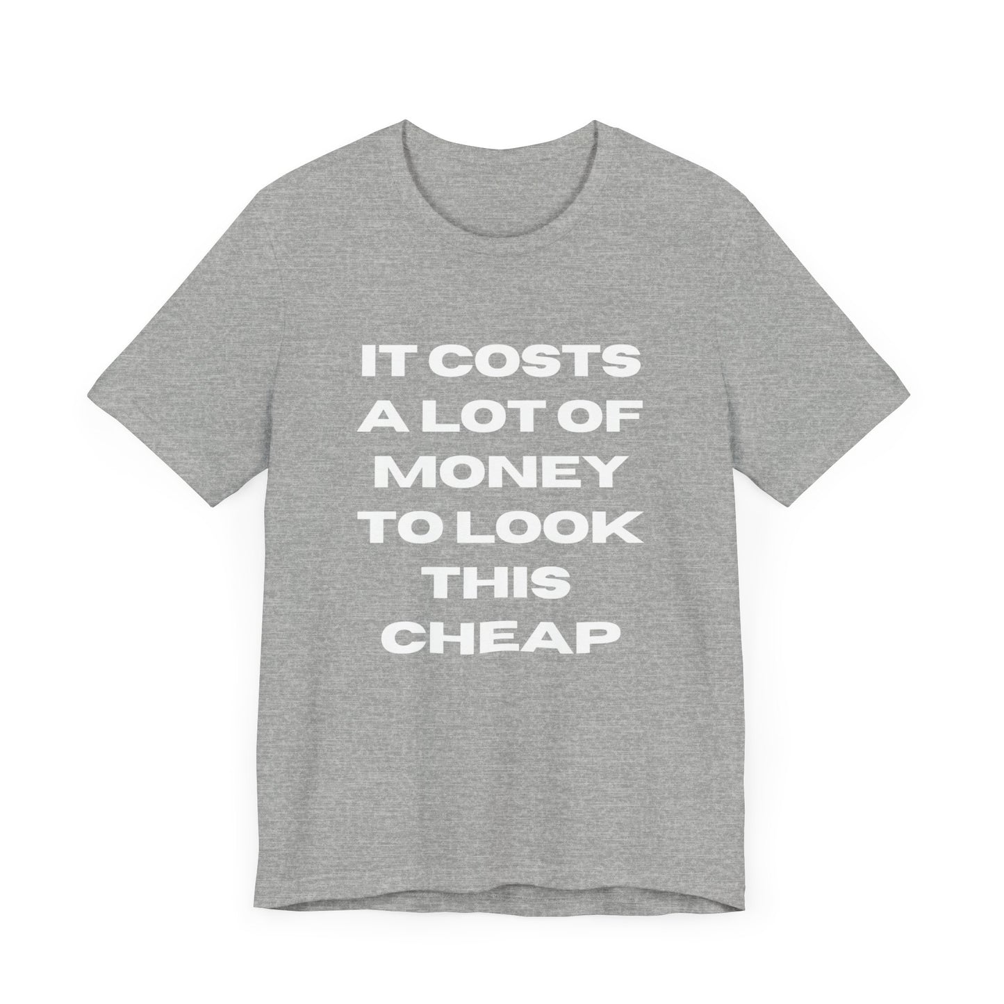 Unisex Tee - "It Costs a Lot of Money to Look This Cheap"