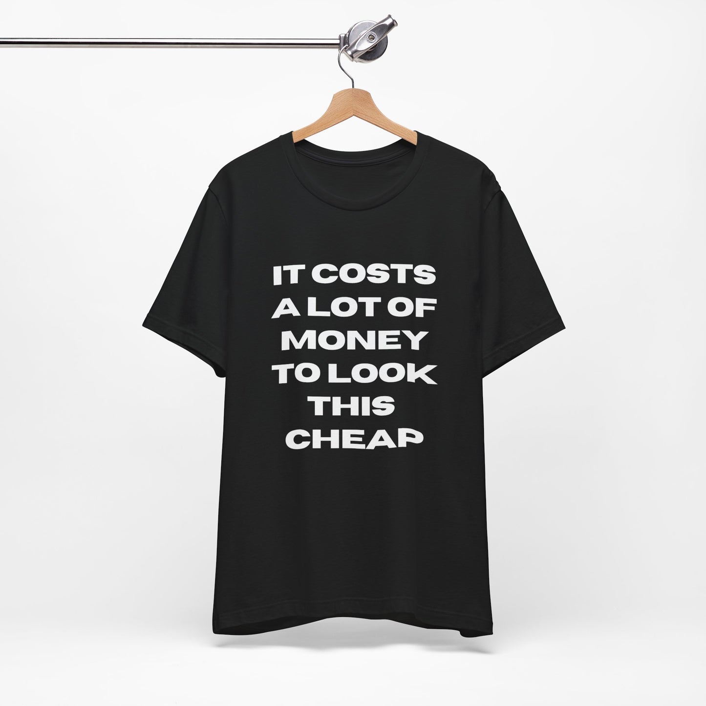 Unisex Tee - "It Costs a Lot of Money to Look This Cheap"