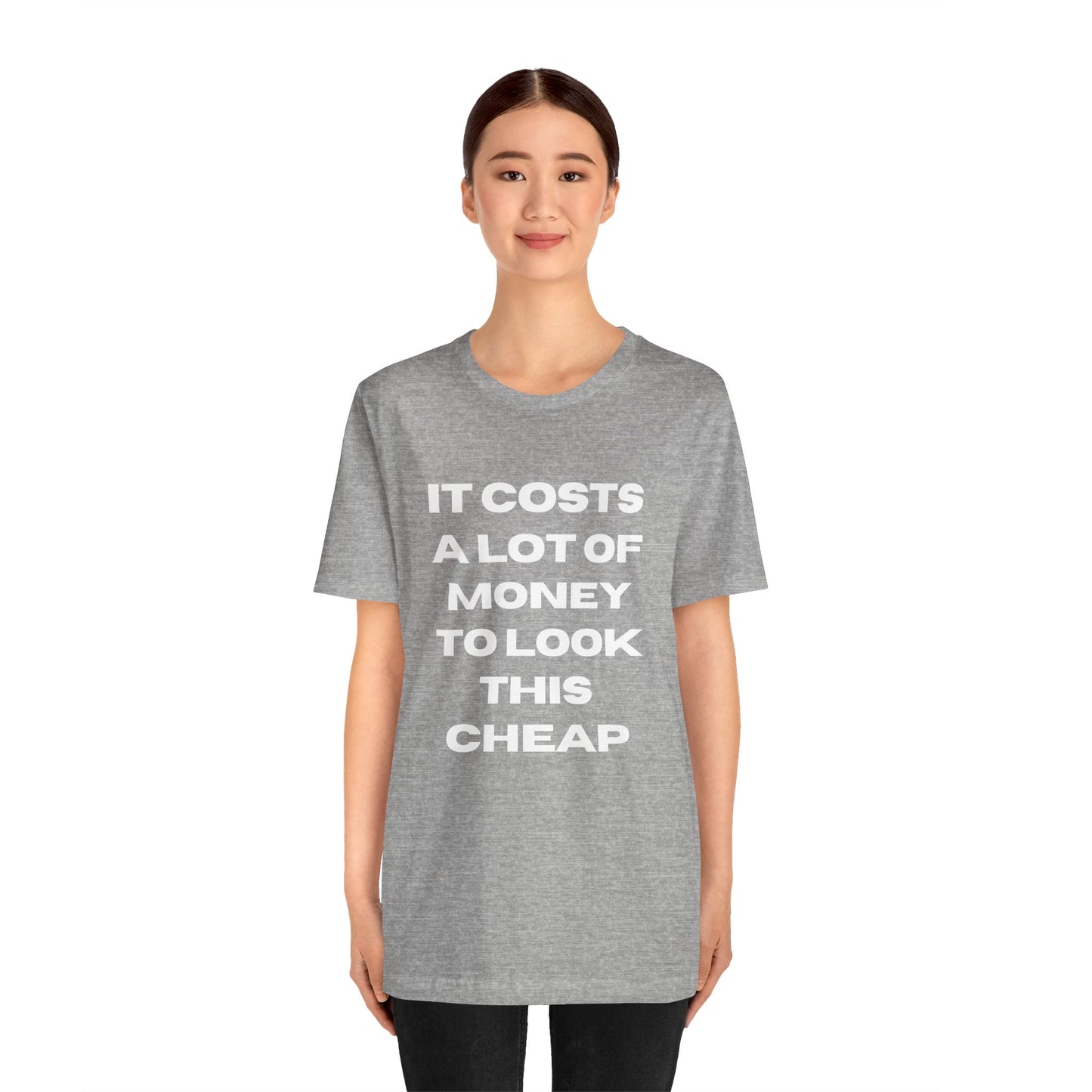 Unisex Tee - "It Costs a Lot of Money to Look This Cheap"