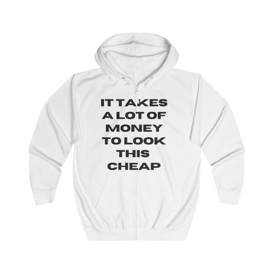 Humorous Unisex Full Zip Hoodie - "It Takes a Lot of Money to Look This Cheap"