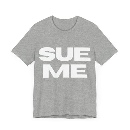 SUE ME Unisex Jersey Short Sleeve Tee - Casual Statement T-Shirt