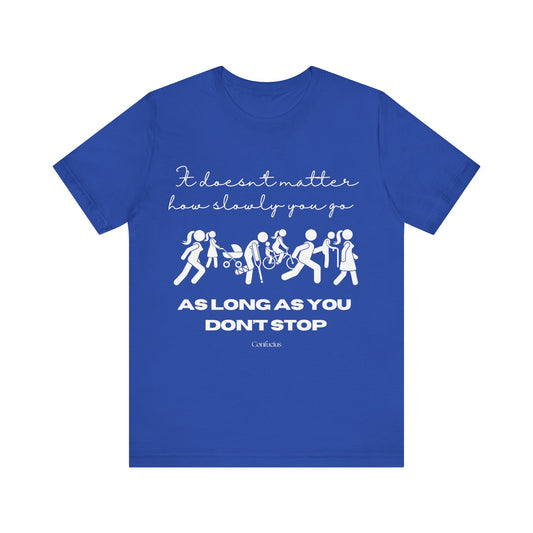 Inspirational Unisex Jersey Tee - "It Doesn't Matter How Slowly You Go"