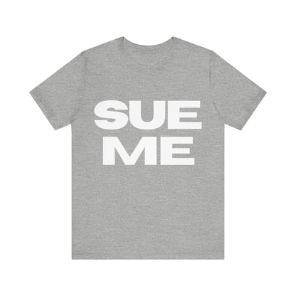 SUE ME Unisex Jersey Short Sleeve Tee - Casual Statement T-Shirt