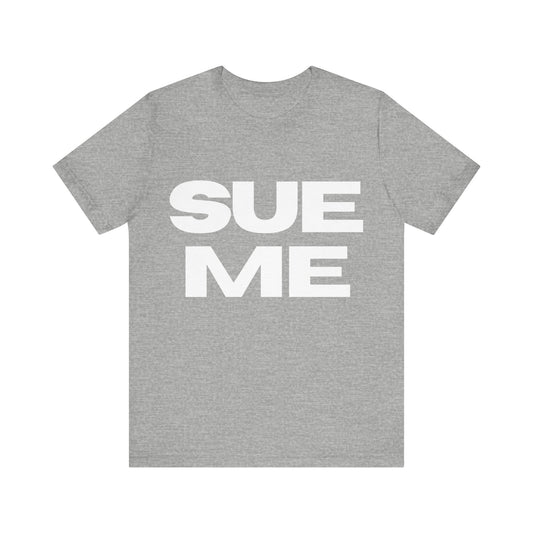 SUE ME Unisex Jersey Short Sleeve Tee - Casual Statement T-Shirt