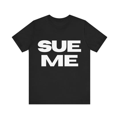 SUE ME Unisex Jersey Short Sleeve Tee - Casual Statement T-Shirt