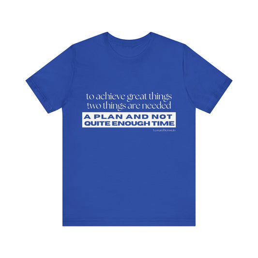 Motivational Quote Unisex Jersey Tee - "A Plan and Not Quite Enough Time"