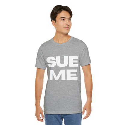 SUE ME Unisex Jersey Short Sleeve Tee - Casual Statement T-Shirt