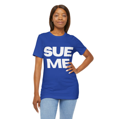 SUE ME Unisex Jersey Short Sleeve Tee - Casual Statement T-Shirt